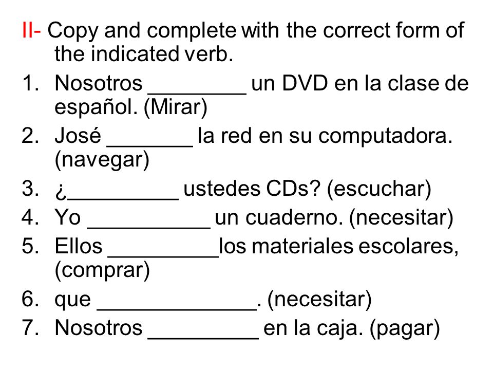 II- Copy and complete with the correct form of the indicated verb.
