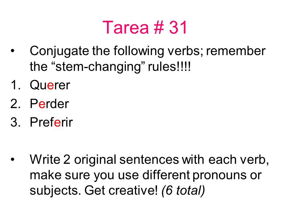 Tarea # 31 Conjugate the following verbs; remember the stem-changing rules!!!.