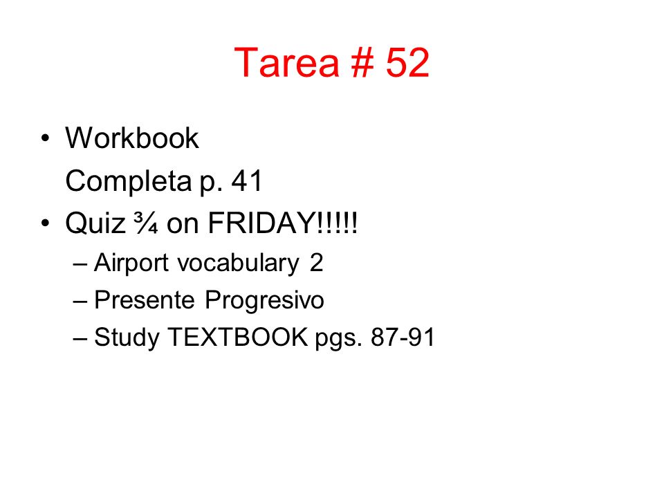 Tarea # 52 Workbook Completa p. 41 Quiz ¾ on FRIDAY!!!!.