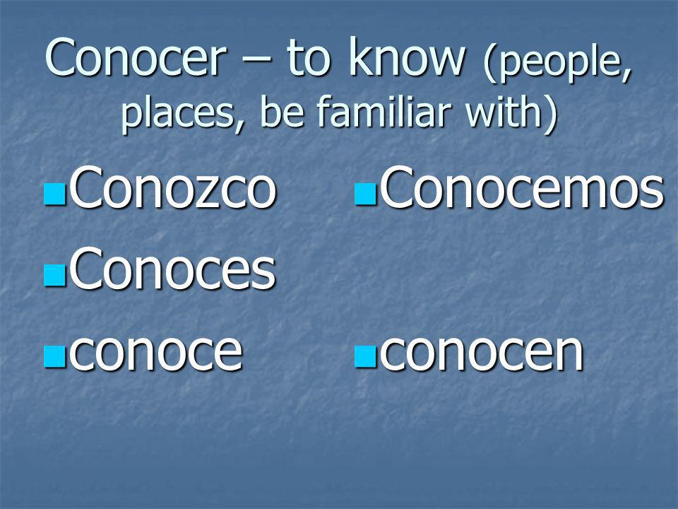 Conocer – to know (people, places, be familiar with) Conozco Conozco Conoces Conoces conoce conoce Conocemos Conocemos conocen conocen