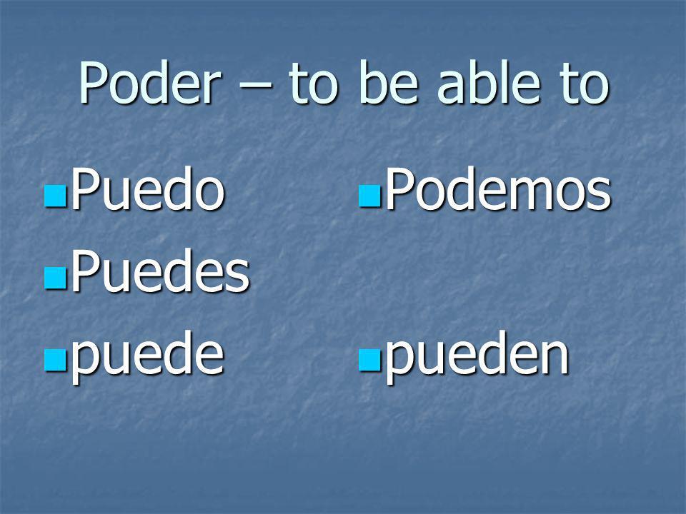 Poder – to be able to Puedo Puedo Puedes Puedes puede puede Podemos Podemos pueden pueden