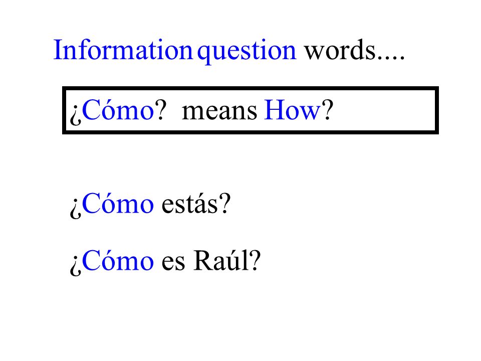 ¿Cómo es Raúl Information question words.... ¿Cómo means How ¿Cómo estás