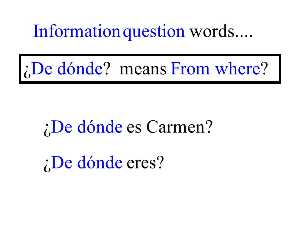 ¿De dónde eres Information question words.... ¿De dónde means From where ¿De dónde es Carmen