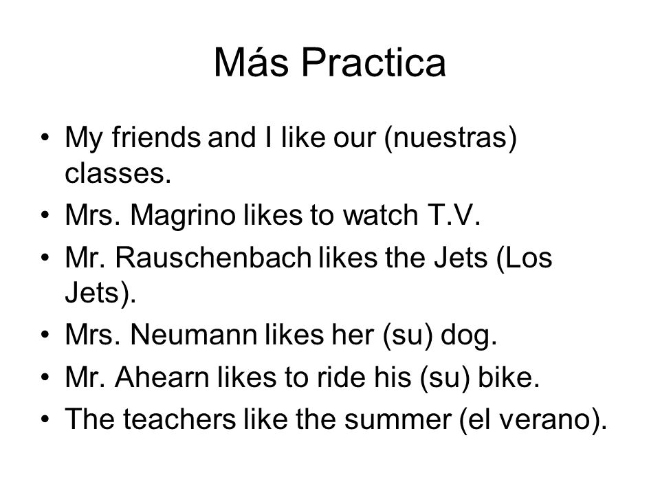 Más Practica My friends and I like our (nuestras) classes.