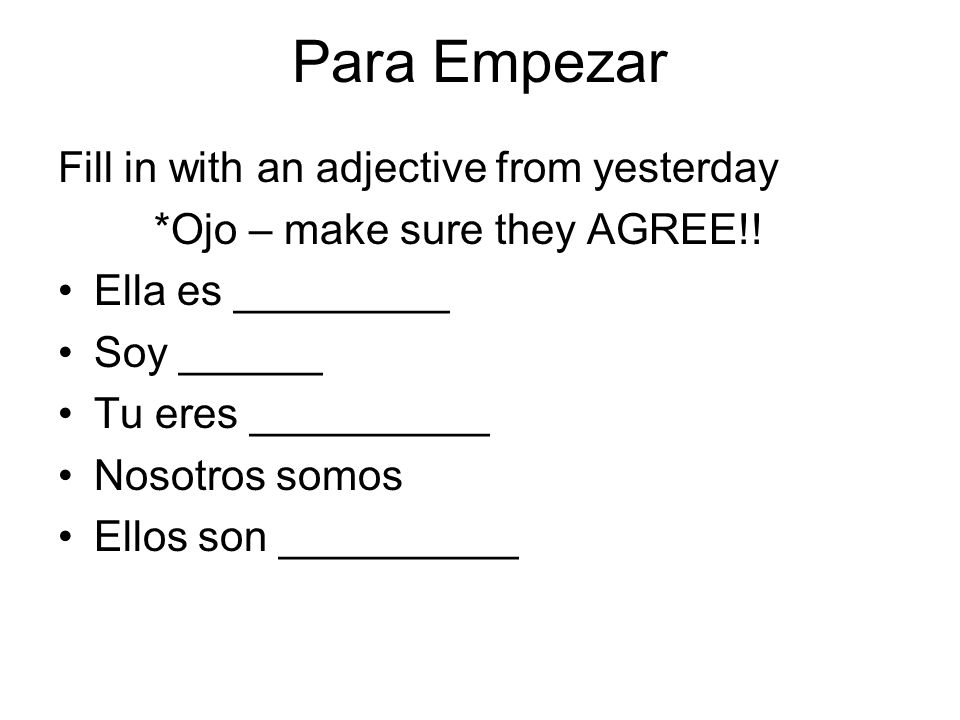 Para Empezar Fill in with an adjective from yesterday *Ojo – make sure they AGREE!.