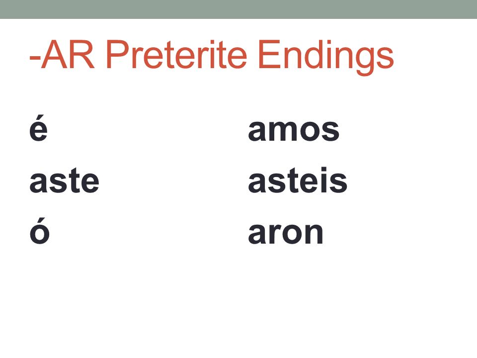 -AR Preterite Endings é aste ó amos asteis aron