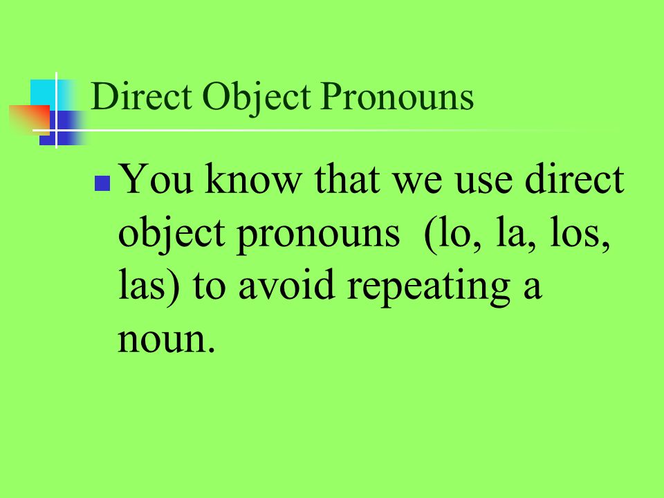 You know that we use direct object pronouns (lo, la, los, las) to avoid repeating a noun.