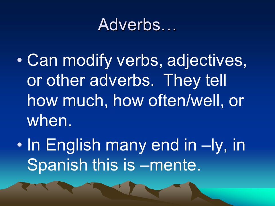 Adverbs… Can modify verbs, adjectives, or other adverbs.