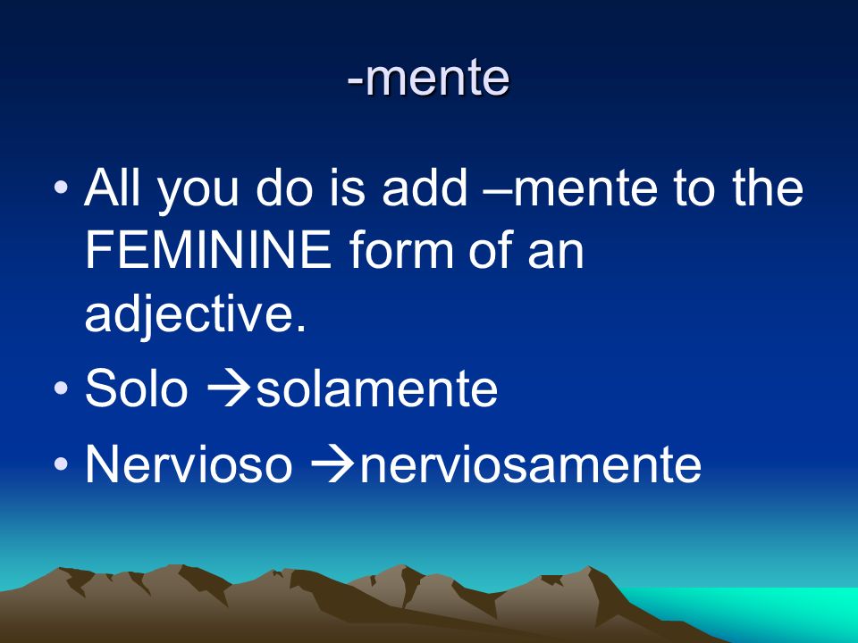 -mente All you do is add –mente to the FEMININE form of an adjective.