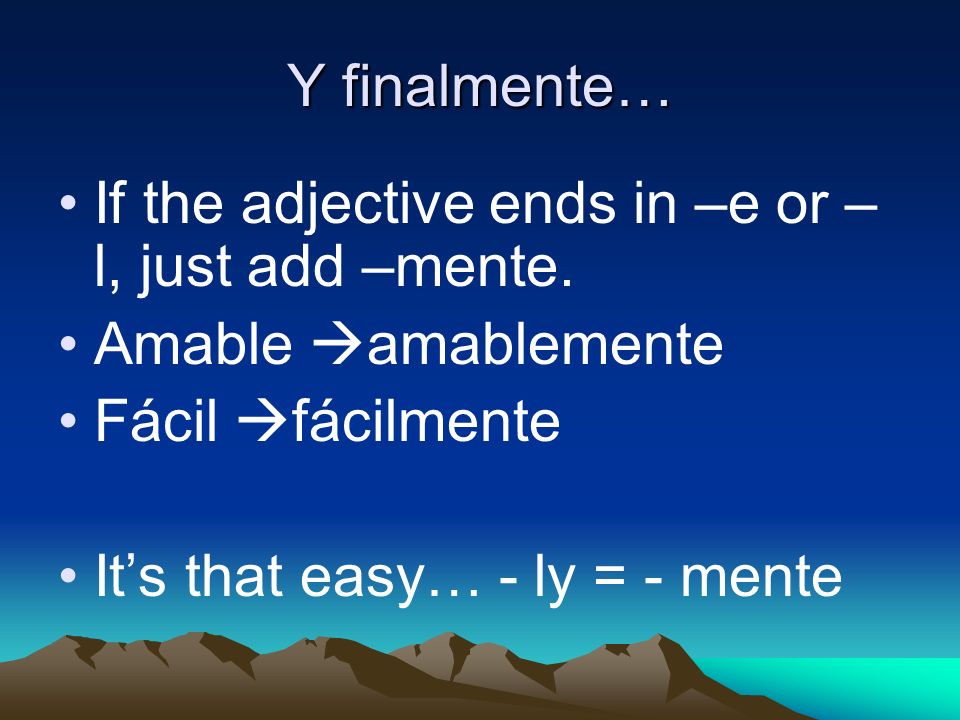 Y finalmente… If the adjective ends in –e or – l, just add –mente.