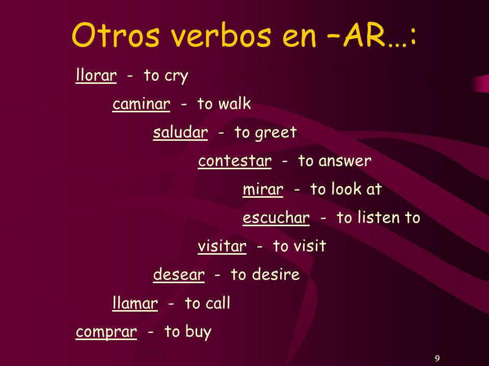 99 Otros verbos en –AR…: caminar - to walk llamar - to call mirar - to look at visitar - to visit saludar - to greet escuchar - to listen to contestar - to answer comprar - to buy desear - to desire llorar - to cry