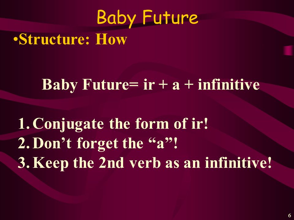 5 Usage #2 The verb ir is used to express the baby future, that someone is going to do something.