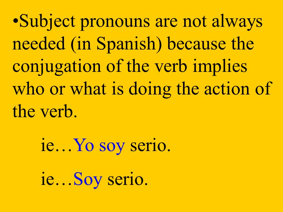 Subject pronouns are not always needed (in Spanish) because the conjugation of the verb implies who or what is doing the action of the verb.