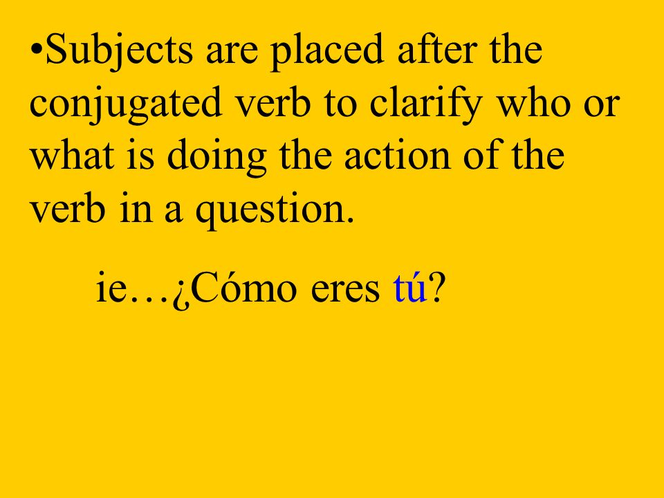Subjects are placed after the conjugated verb to clarify who or what is doing the action of the verb in a question.