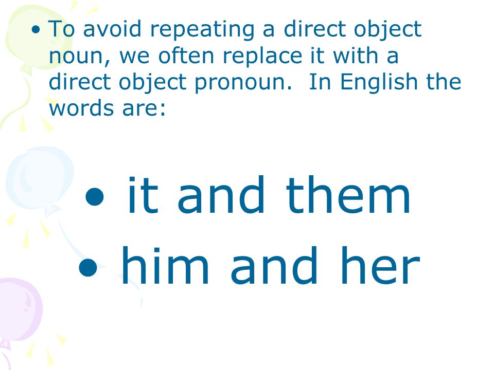 To avoid repeating a direct object noun, we often replace it with a direct object pronoun.