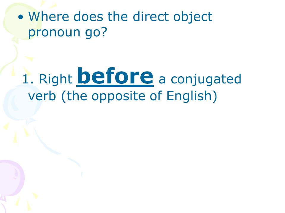 Where does the direct object pronoun go. 1.