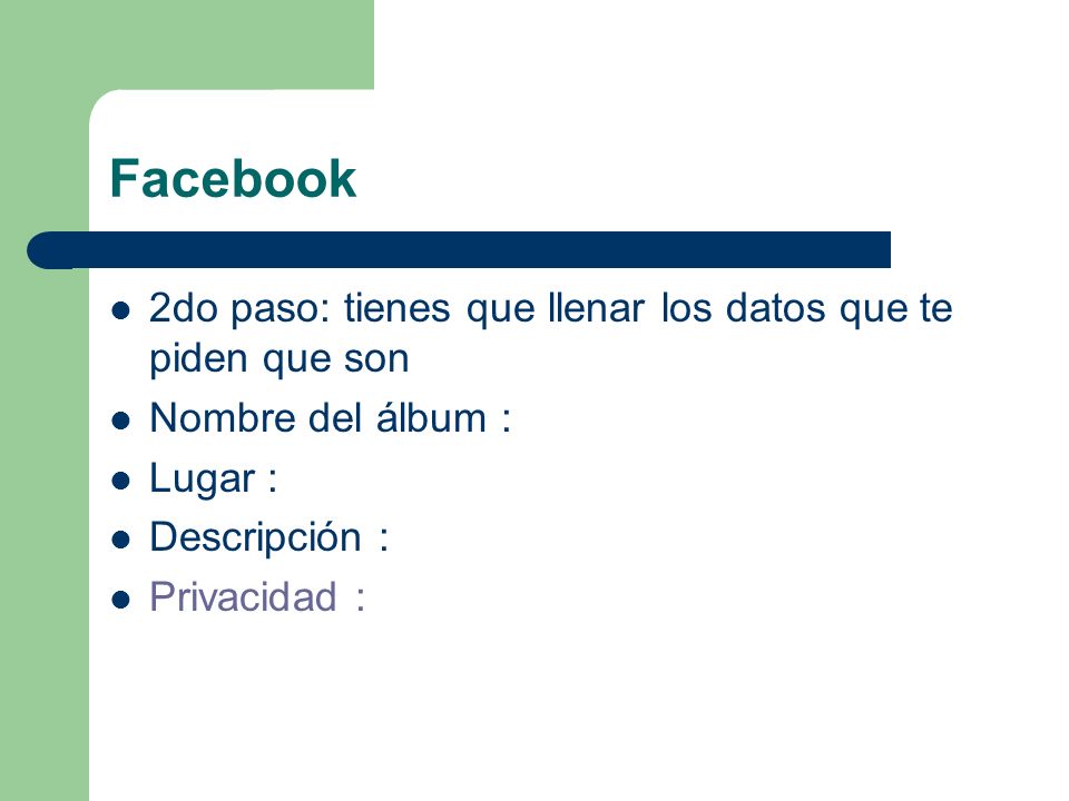 Facebook 2do paso: tienes que llenar los datos que te piden que son Nombre del álbum : Lugar : Descripción : Privacidad :