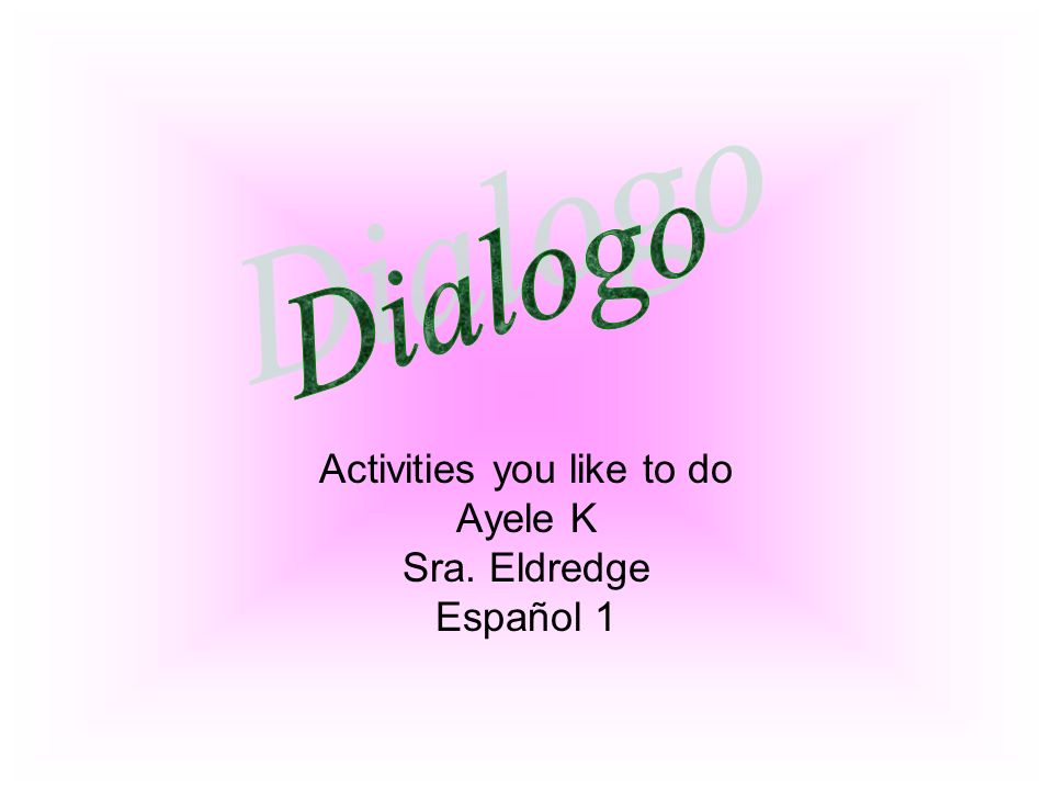 Activities you like to do Ayele K Sra. Eldredge Español 1
