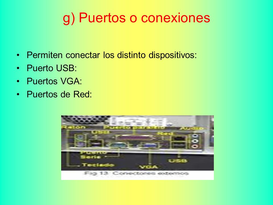 g) Puertos o conexiones Permiten conectar los distinto dispositivos: Puerto USB: Puertos VGA: Puertos de Red: