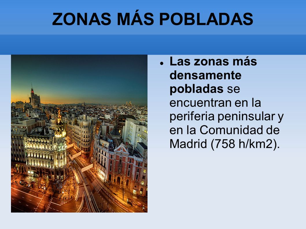 ZONAS MÁS POBLADAS Las zonas más densamente pobladas se encuentran en la periferia peninsular y en la Comunidad de Madrid (758 h/km2).