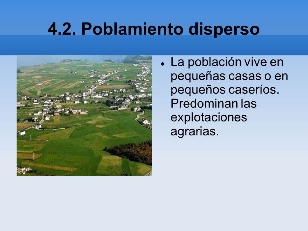 4.2. Poblamiento disperso La población vive en pequeñas casas o en pequeños caseríos.