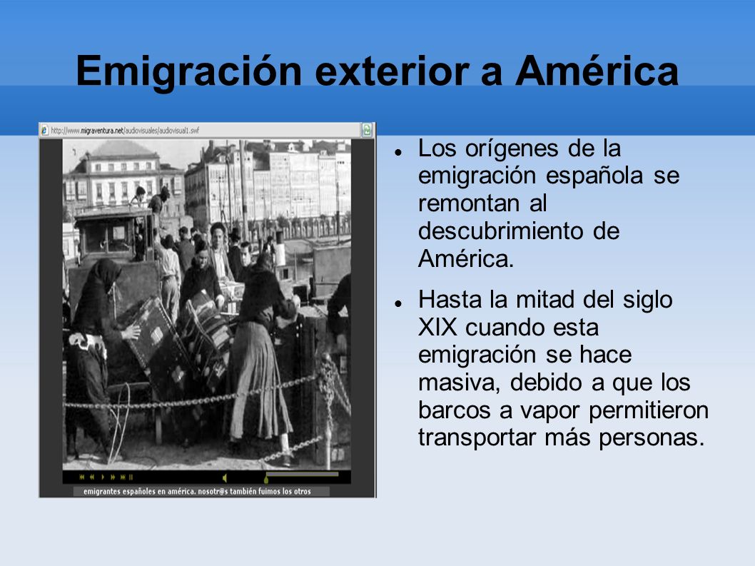 Emigración exterior a América Los orígenes de la emigración española se remontan al descubrimiento de América.