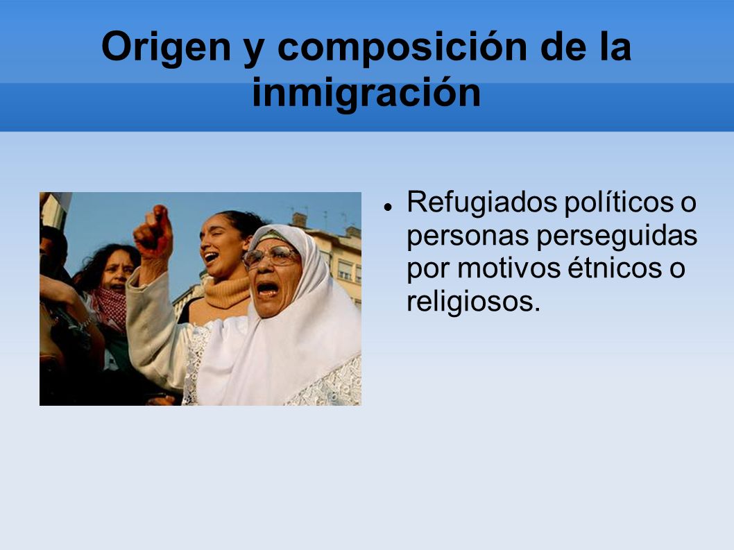 Origen y composición de la inmigración Refugiados políticos o personas perseguidas por motivos étnicos o religiosos.
