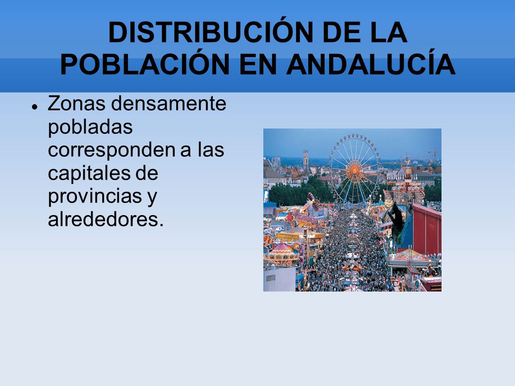 DISTRIBUCIÓN DE LA POBLACIÓN EN ANDALUCÍA Zonas densamente pobladas corresponden a las capitales de provincias y alrededores.