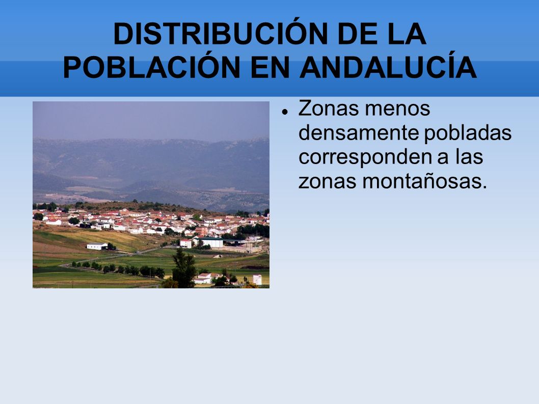DISTRIBUCIÓN DE LA POBLACIÓN EN ANDALUCÍA Zonas menos densamente pobladas corresponden a las zonas montañosas.