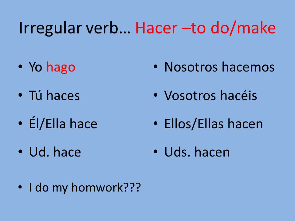 Irregular verb… Hacer –to do/make Yo hago Tú haces Él/Ella hace Ud.