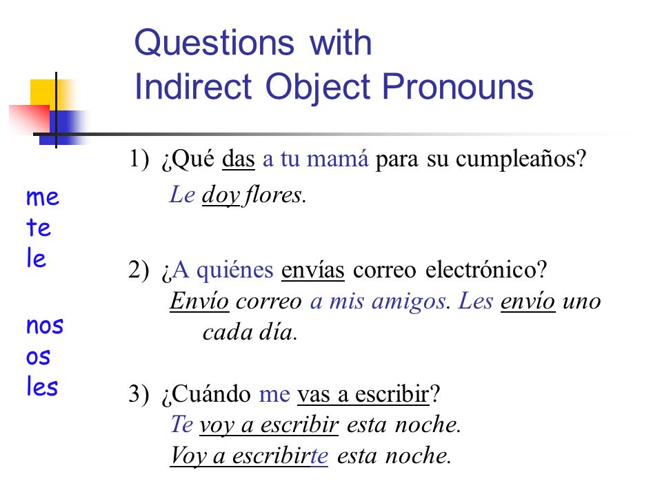 Questions with Indirect Object Pronouns me te le nos os les 1)¿Qué das a tu mamá para su cumpleaños.
