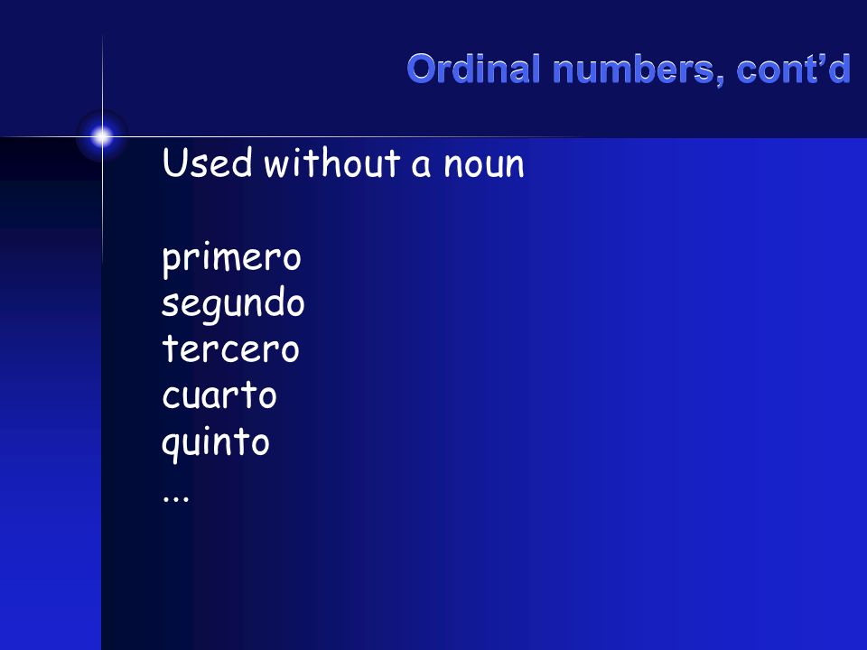 Ordinal numbers, contd Used without a noun primero segundo tercero cuarto quinto...