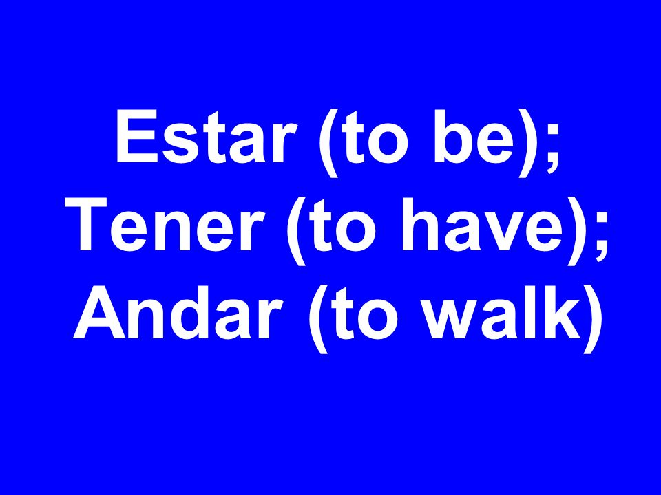 Estar (to be); Tener (to have); Andar (to walk)