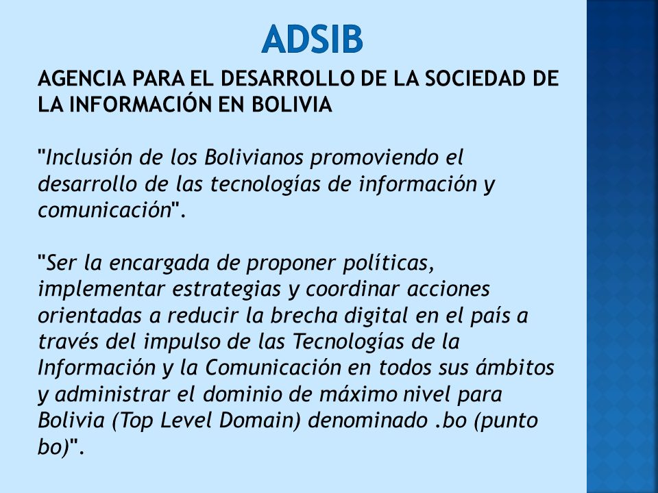 AGENCIA PARA EL DESARROLLO DE LA SOCIEDAD DE LA INFORMACIÓN EN BOLIVIA Inclusión de los Bolivianos promoviendo el desarrollo de las tecnologías de información y comunicación .