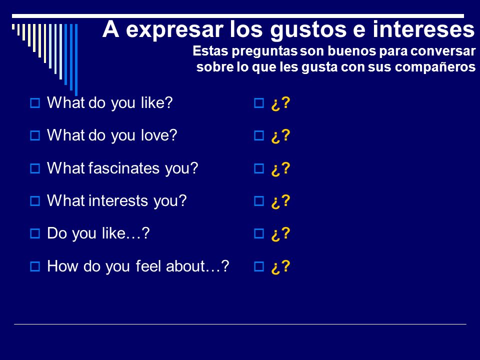 A expresar los gustos e intereses Estas preguntas son buenos para conversar sobre lo que les gusta con sus compañeros What do you like.