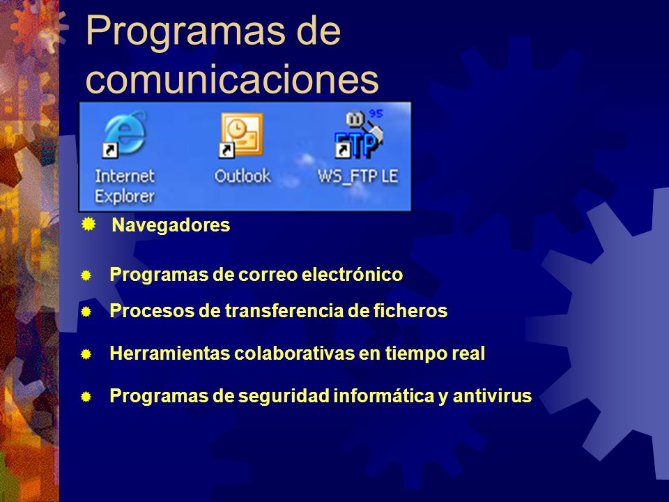 Programas de comunicaciones Navegadores Programas de correo electrónico Procesos de transferencia de ficheros Herramientas colaborativas en tiempo real Programas de seguridad informática y antivirus