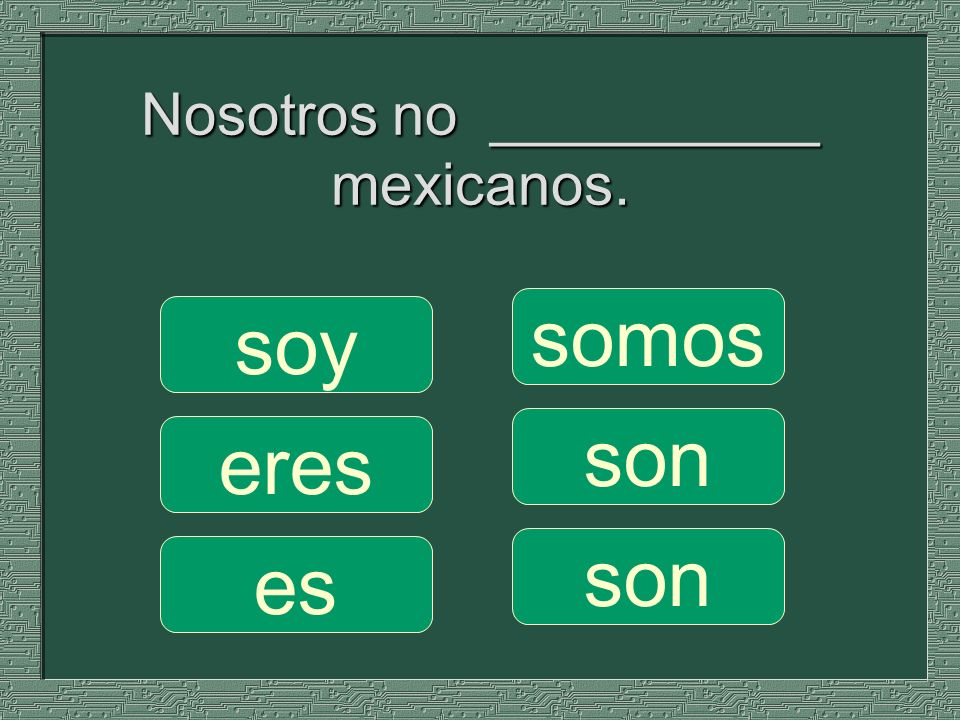 Nosotros no __________ mexicanos. somos son soy eres es