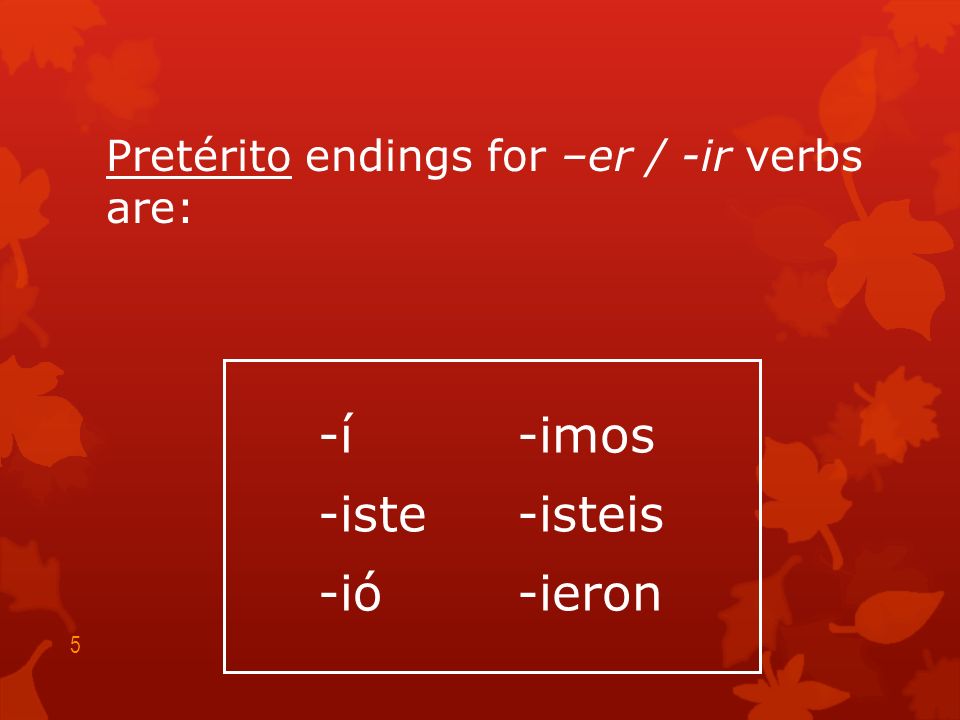 Pretérito endings for -ar verbs are: -é -aste -ó -amos -asteis -aron 4