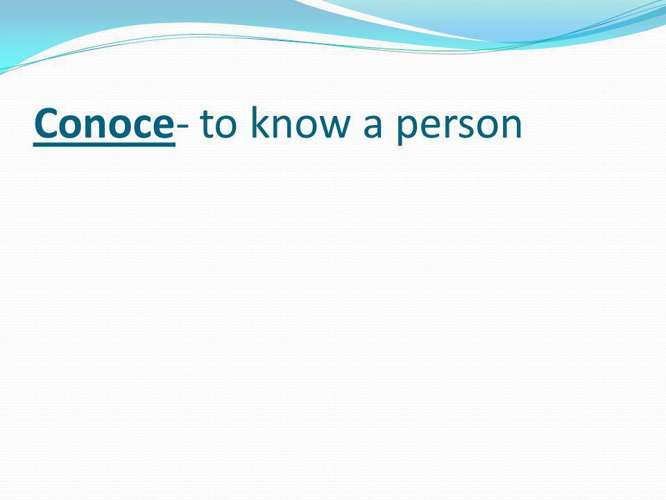 Conoce- to know a person