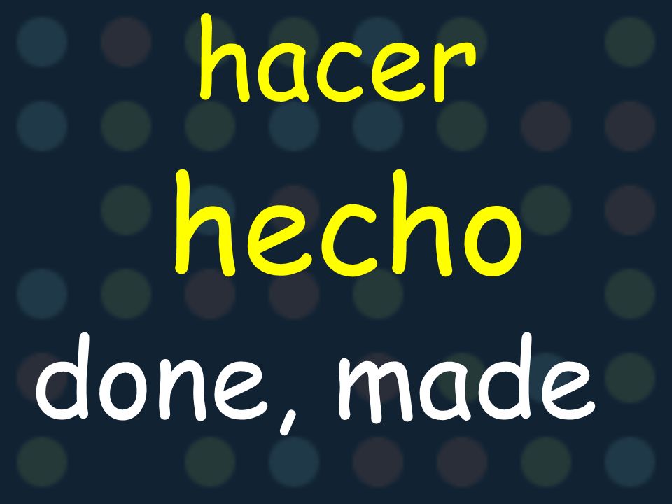 hacer done, made hecho