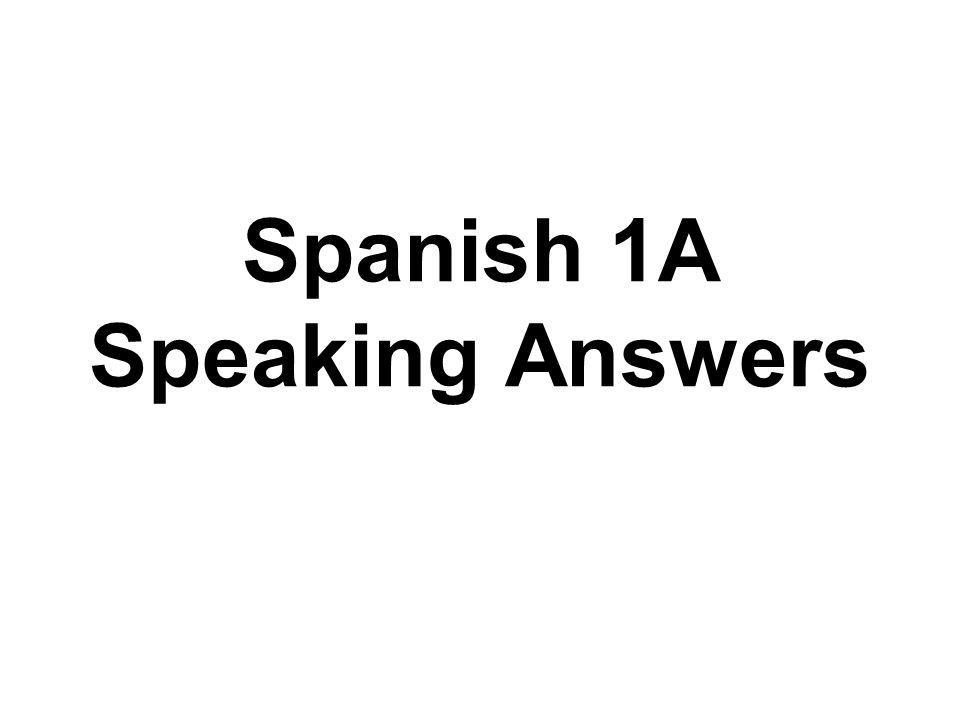 Spanish 1A Speaking Answers