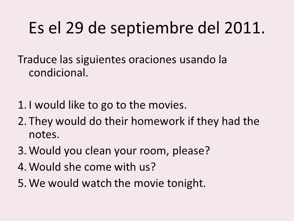 Es el 29 de septiembre del Traduce las siguientes oraciones usando la condicional.