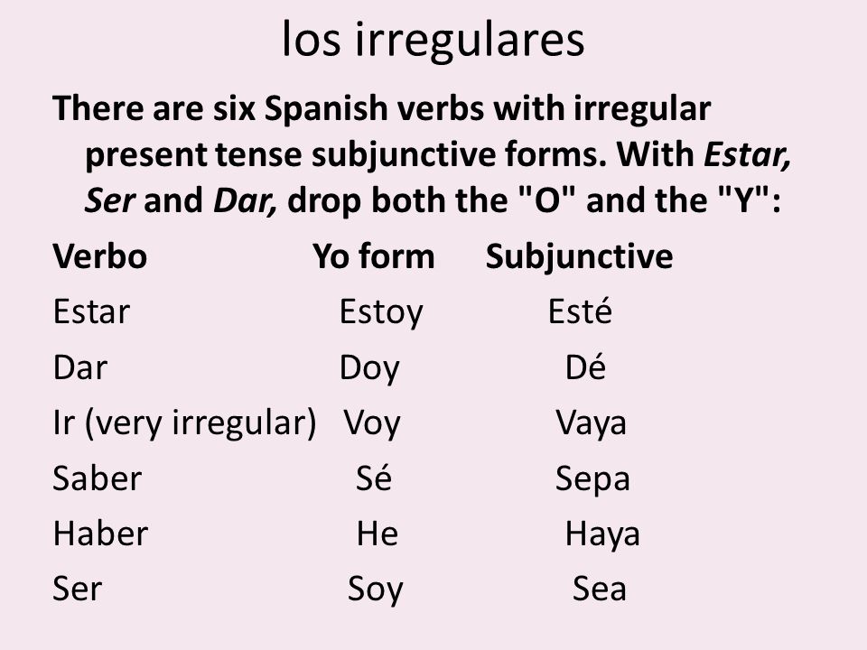 los irregulares There are six Spanish verbs with irregular present tense subjunctive forms.