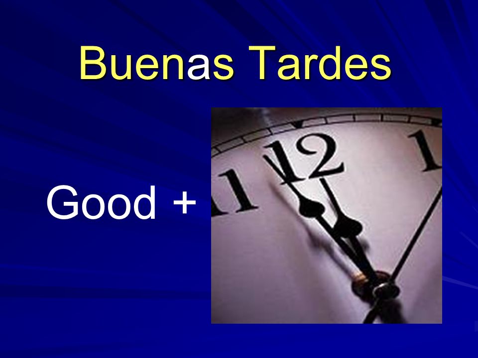 Good + Buenas Tardes