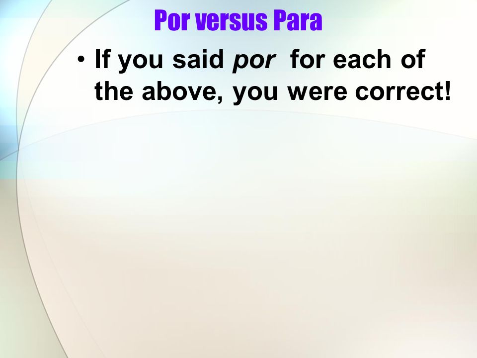 Por versus Para If you said por for each of the above, you were correct!