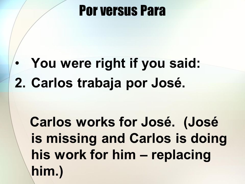 Por versus Para You were right if you said: 2.Carlos trabaja por José.