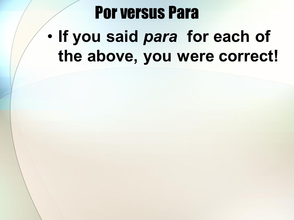 Por versus Para If you said para for each of the above, you were correct!