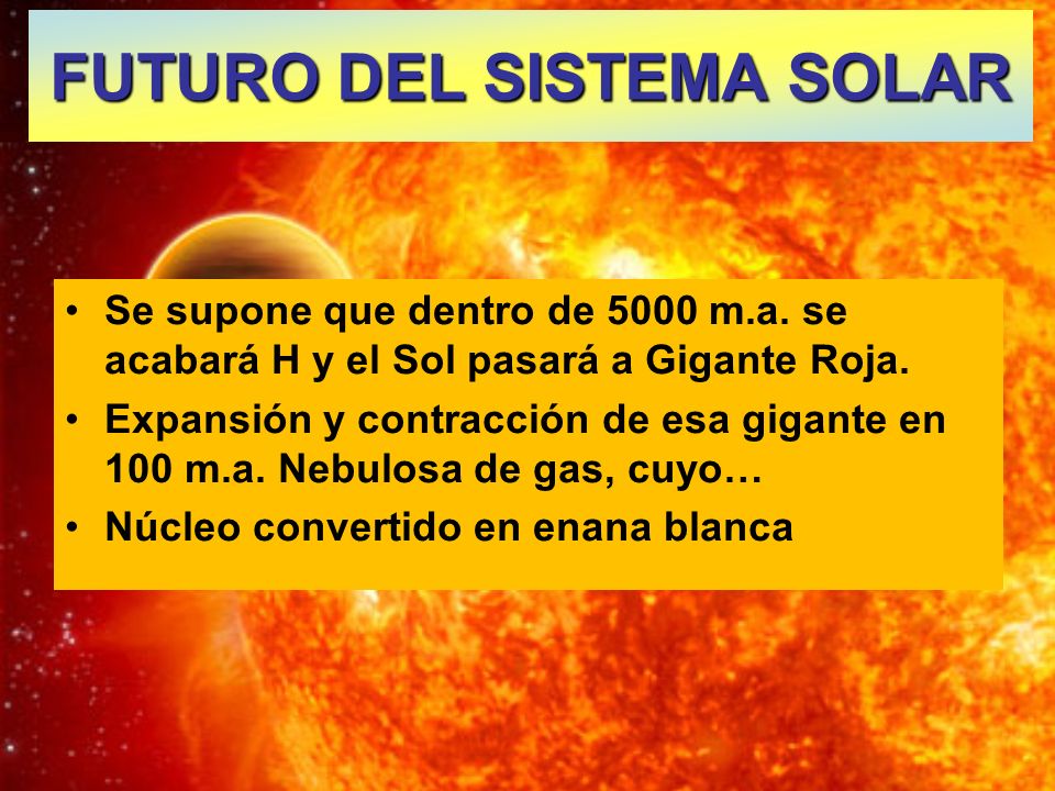 Se supone que dentro de 5000 m.a. se acabará H y el Sol pasará a Gigante Roja.