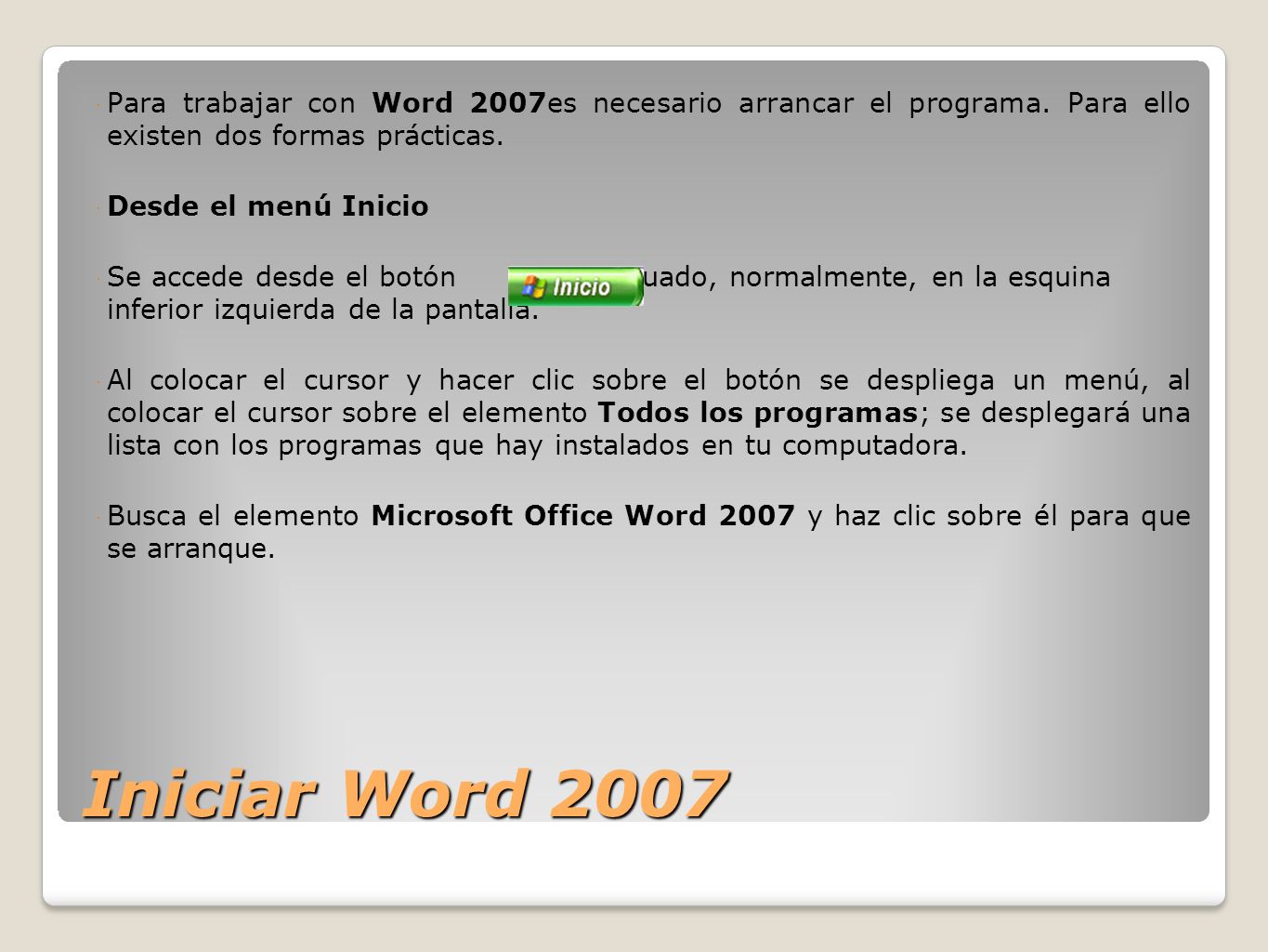 Iniciar Word 2007 Para trabajar con Word 2007es necesario arrancar el programa.
