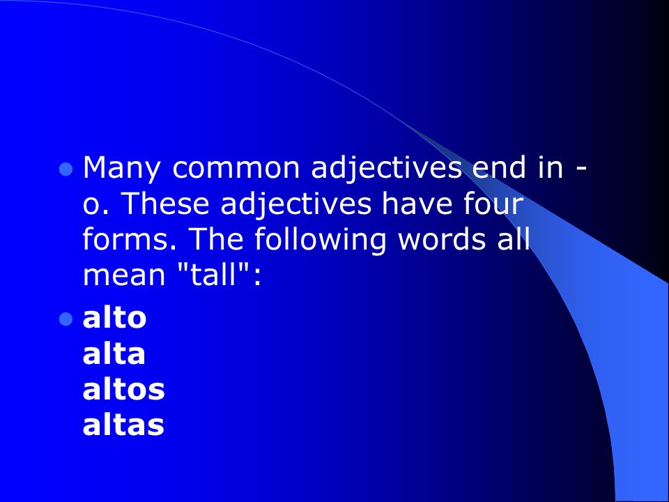 Many common adjectives end in - o. These adjectives have four forms.